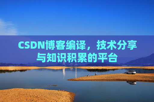 CSDN博客编译，技术分享与知识积累的平台